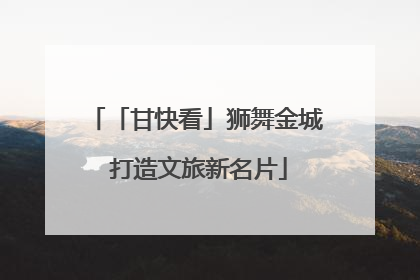 「甘快看」狮舞金城 打造文旅新名片