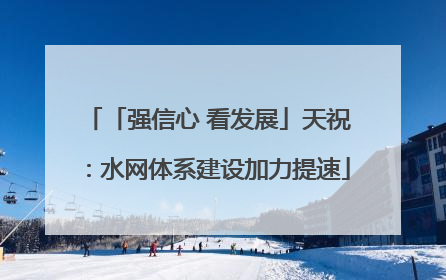 「强信心 看发展」天祝：水网体系建设加力提速