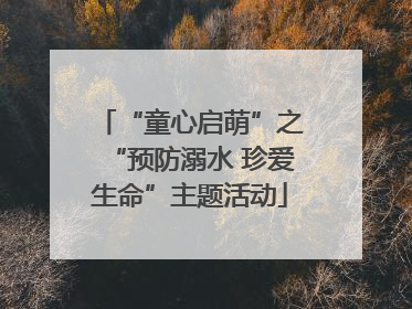 “童心启萌”之“预防溺水 珍爱生命”主题活动