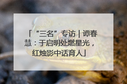 “三名”专访｜谭春慧：于启明处燃星光，红烛影中话育人