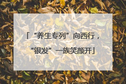 “养生专列”向西行，“银发”一族笑颜开
