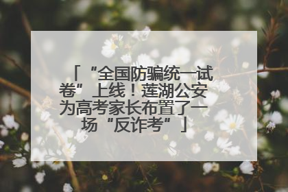 “全国防骗统一试卷”上线！莲湖公安为高考家长布置了一场“反诈考”