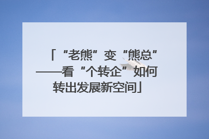 “老熊”变“熊总”——看“个转企”如何转出发展新空间
