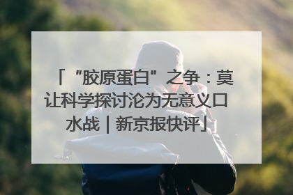 “胶原蛋白”之争：莫让科学探讨沦为无意义口水战｜新京报快评