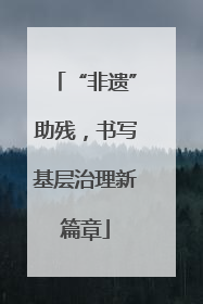 “非遗”助残，书写基层治理新篇章