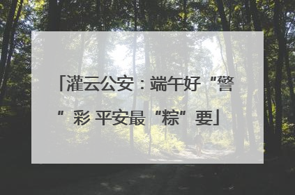 灌云公安：端午好“警”彩 平安最“粽”要