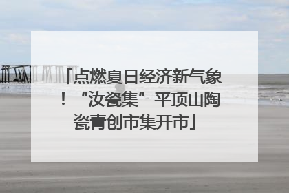 点燃夏日经济新气象！“汝瓷集”平顶山陶瓷青创市集开市