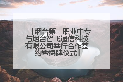 烟台第一职业中专与烟台智飞通信科技有限公司举行合作签约暨揭牌仪式