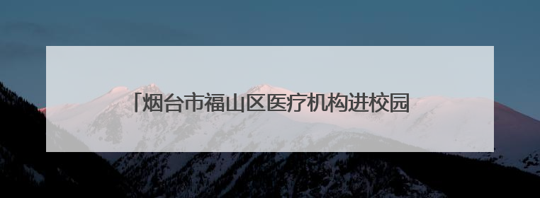 烟台市福山区医疗机构进校园开展“世界无烟日”科普宣讲 倡导青少年拒绝第一支烟