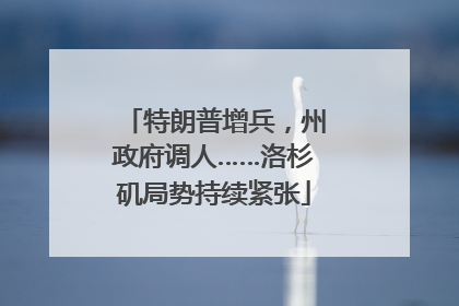 特朗普增兵，州政府调人……洛杉矶局势持续紧张