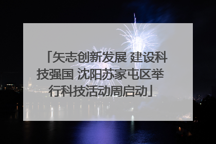 矢志创新发展 建设科技强国 沈阳苏家屯区举行科技活动周启动