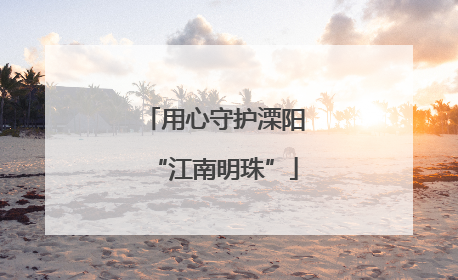 用心守护溧阳“江南明珠”