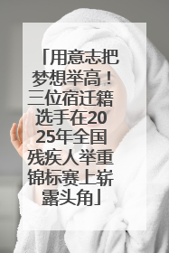 用意志把梦想举高！三位宿迁籍选手在2025年全国残疾人举重锦标赛上崭露头角