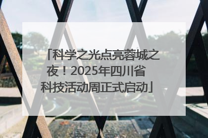 科学之光点亮蓉城之夜！2025年四川省科技活动周正式启动