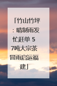 竹山竹坪：晴制雨发忙赶单 57吨大宗茶冒雨启运福建