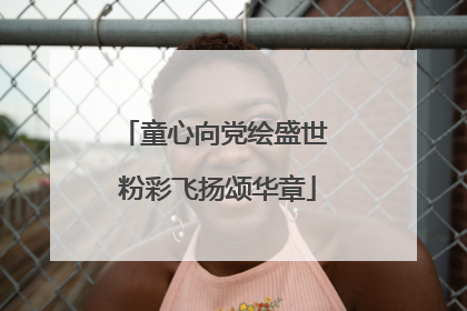 童心向党绘盛世 粉彩飞扬颂华章
