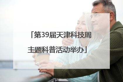 第39届天津科技周主题科普活动举办