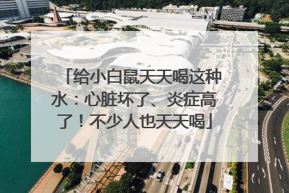 给小白鼠天天喝这种水：心脏坏了、炎症高了！不少人也天天喝