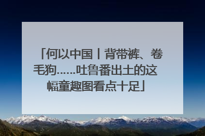何以中国丨背带裤、卷毛狗……吐鲁番出土的这幅童趣图看点十足