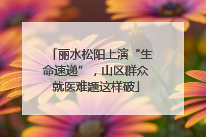 丽水松阳上演“生命速递”，山区群众就医难题这样破