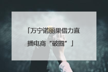 万宁诺丽果借力直播电商“破圈”