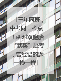 三年同班，中考同一考点！两对双胞胎“默契”赴考，曾经错的题一模一样
