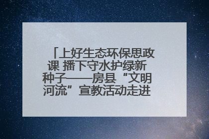 上好生态环保思政课 播下守水护绿新种子——房县“文明河流”宣教活动走进八一希望小学