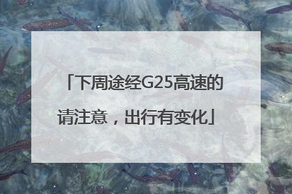 下周途经G25高速的请注意，出行有变化