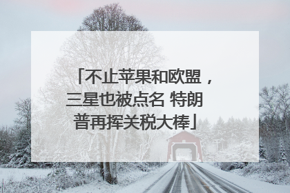 不止苹果和欧盟，三星也被点名 特朗普再挥关税大棒