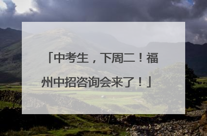 中考生，下周二！福州中招咨询会来了！