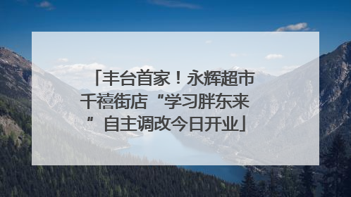 丰台首家！永辉超市千禧街店“学习胖东来”自主调改今日开业