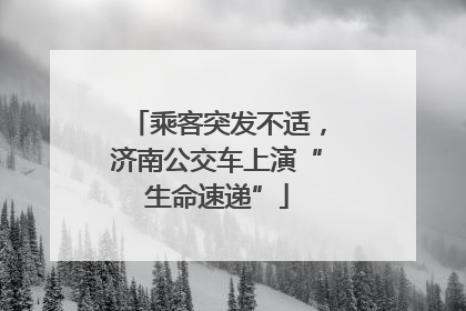 乘客突发不适，济南公交车上演“生命速递”