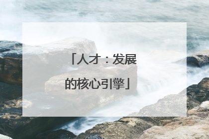 人才：发展的核心引擎