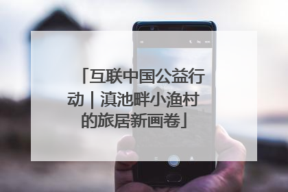 互联中国公益行动｜滇池畔小渔村的旅居新画卷