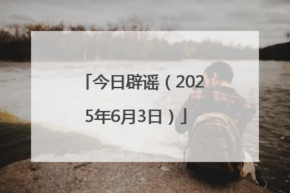 今日辟谣（2025年6月3日）