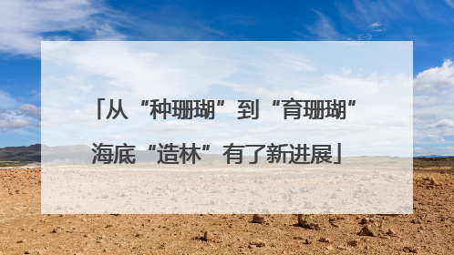从“种珊瑚”到“育珊瑚” 海底“造林”有了新进展