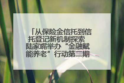 从保险金信托到信托登记新机制探索 陆家嘴举办“金融赋能养老”行动第二期行业交流会