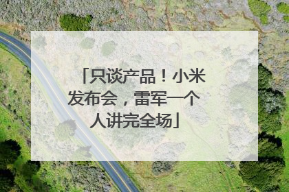 只谈产品！小米发布会，雷军一个人讲完全场