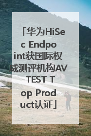 华为HiSec Endpoint获国际权威测评机构AV-TEST Top Product认证