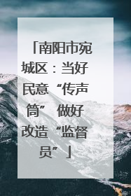 南阳市宛城区：当好民意“传声筒” 做好改造“监督员”