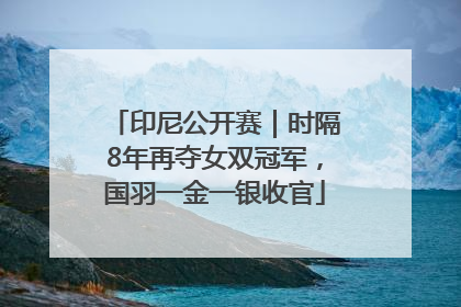 印尼公开赛｜时隔8年再夺女双冠军，国羽一金一银收官