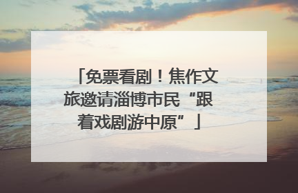 免票看剧！焦作文旅邀请淄博市民“跟着戏剧游中原”
