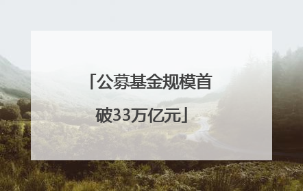 公募基金规模首破33万亿元