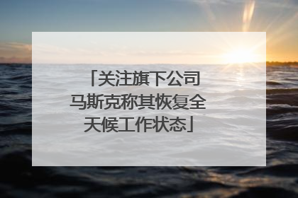 关注旗下公司 马斯克称其恢复全天候工作状态