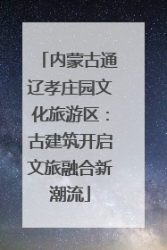内蒙古通辽孝庄园文化旅游区：古建筑开启文旅融合新潮流