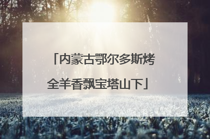 内蒙古鄂尔多斯烤全羊香飘宝塔山下