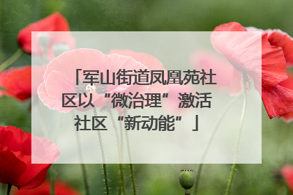 军山街道凤凰苑社区以“微治理”激活社区“新动能”