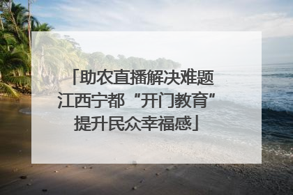 助农直播解决难题 江西宁都“开门教育”提升民众幸福感