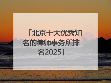 北京十大优秀知名的律师事务所排名2025