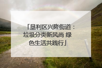 垦利区兴隆街道：垃圾分类新风尚 绿色生活共践行
